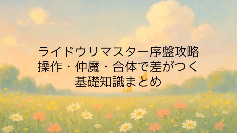 ライドウリマスター序盤攻略｜操作・仲魔・合体で差がつく基礎知識まとめ